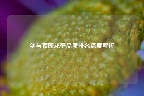 剑与家园龙蛋品质排名深度解析