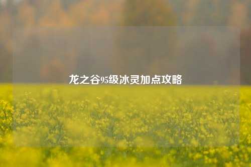 龙之谷95级冰灵加点攻略