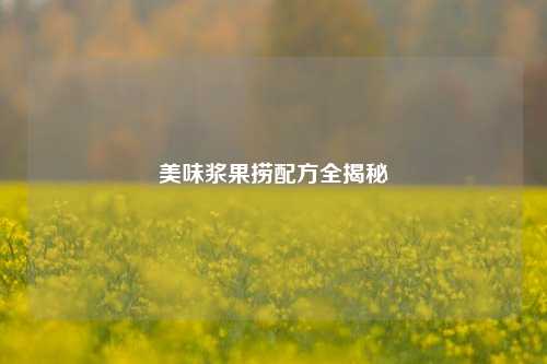 美味浆果捞配方全揭秘
