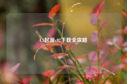 CS起源v92下载全攻略