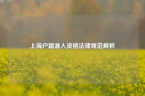 上海户籍准入资格法律规范解析